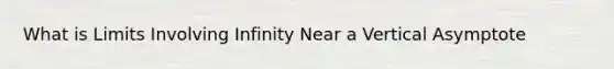 What is Limits Involving Infinity Near a Vertical Asymptote