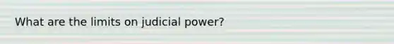 What are the limits on judicial power?