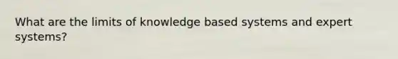 What are the limits of knowledge based systems and expert systems?