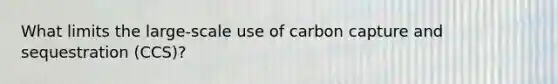 What limits the large-scale use of carbon capture and sequestration (CCS)?