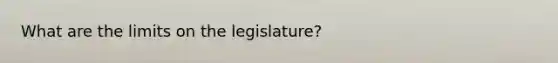 What are the limits on the legislature?