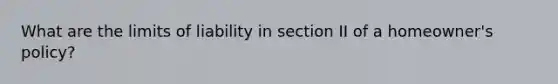 What are the limits of liability in section II of a homeowner's policy?