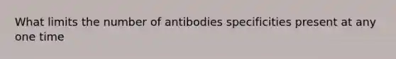 What limits the number of antibodies specificities present at any one time