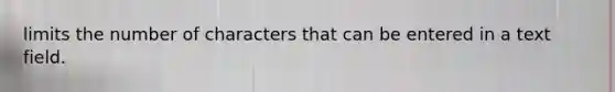 limits the number of characters that can be entered in a text field.