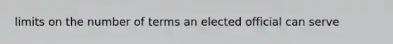 limits on the number of terms an elected official can serve