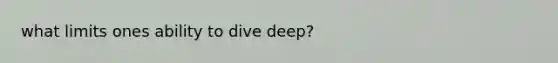 what limits ones ability to dive deep?