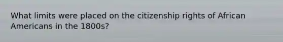 What limits were placed on the citizenship rights of African Americans in the 1800s?