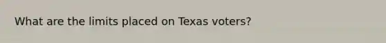 What are the limits placed on Texas voters?