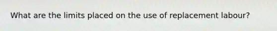 What are the limits placed on the use of replacement labour?