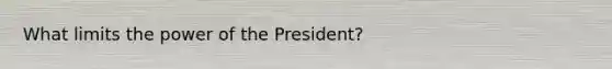 What limits the power of the President?