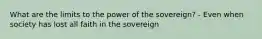 What are the limits to the power of the sovereign? - Even when society has lost all faith in the sovereign