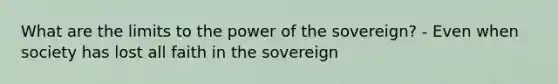 What are the limits to the power of the sovereign? - Even when society has lost all faith in the sovereign