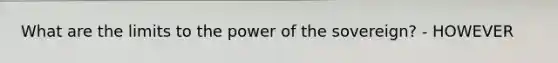 What are the limits to the power of the sovereign? - HOWEVER