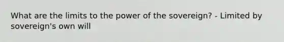 What are the limits to the power of the sovereign? - Limited by sovereign's own will