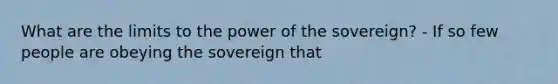 What are the limits to the power of the sovereign? - If so few people are obeying the sovereign that