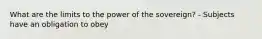 What are the limits to the power of the sovereign? - Subjects have an obligation to obey