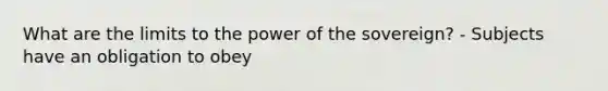 What are the limits to the power of the sovereign? - Subjects have an obligation to obey