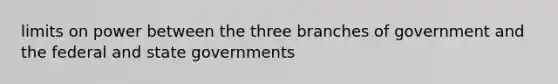 limits on power between the three branches of government and the federal and state governments