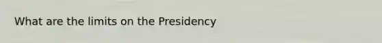 What are the limits on the Presidency