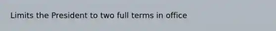 Limits the President to two full terms in office