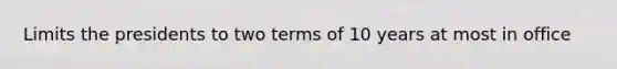 Limits the presidents to two terms of 10 years at most in office