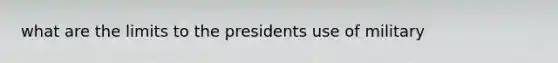 what are the limits to the presidents use of military