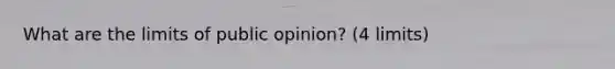 What are the limits of public opinion? (4 limits)