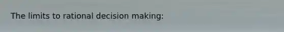 The limits to rational decision making: