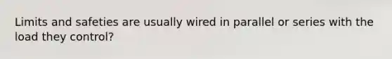 Limits and safeties are usually wired in parallel or series with the load they control?