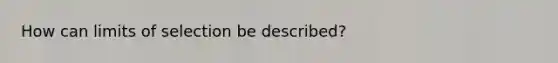 How can limits of selection be described?