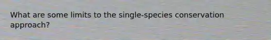 What are some limits to the single-species conservation approach?
