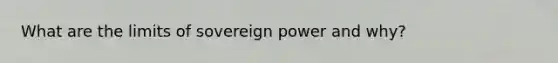 What are the limits of sovereign power and why?