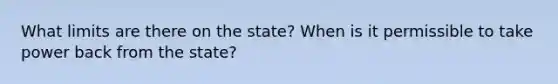 What limits are there on the state? When is it permissible to take power back from the state?