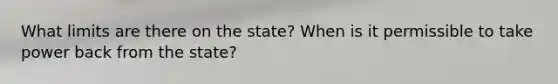 What limits are there on the state? When is it permissible to take power back from the state?