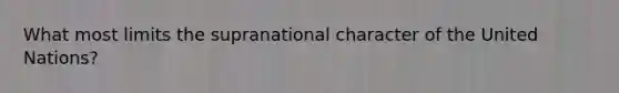 What most limits the supranational character of the United Nations?