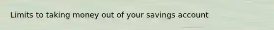 Limits to taking money out of your savings account