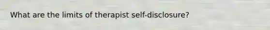 What are the limits of therapist self-disclosure?