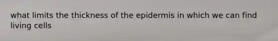 what limits the thickness of the epidermis in which we can find living cells