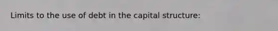 Limits to the use of debt in the capital structure: