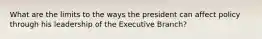 What are the limits to the ways the president can affect policy through his leadership of the Executive Branch?