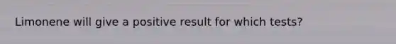 Limonene will give a positive result for which tests?