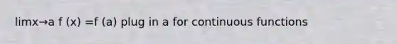 limx→a f (x) =f (a) plug in a for continuous functions