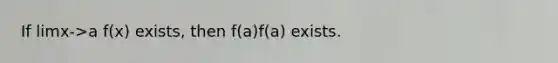 If limx->a f(x) exists, then f(a)f(a) exists.