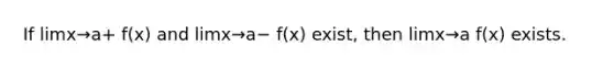 If limx→a+ f(x) and limx→a− f(x) exist, then limx→a f(x) exists.