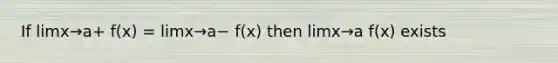 If limx→a+ f(x) = limx→a− f(x) then limx→a f(x) exists