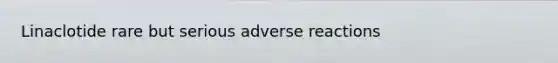 Linaclotide rare but serious adverse reactions