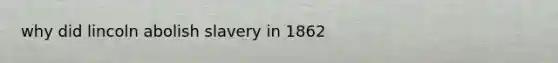 why did lincoln abolish slavery in 1862