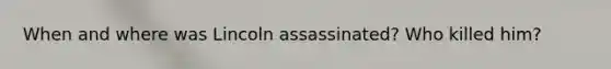 When and where was Lincoln assassinated? Who killed him?
