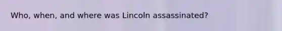 Who, when, and where was Lincoln assassinated?