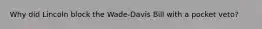 Why did Lincoln block the Wade-Davis Bill with a pocket veto?